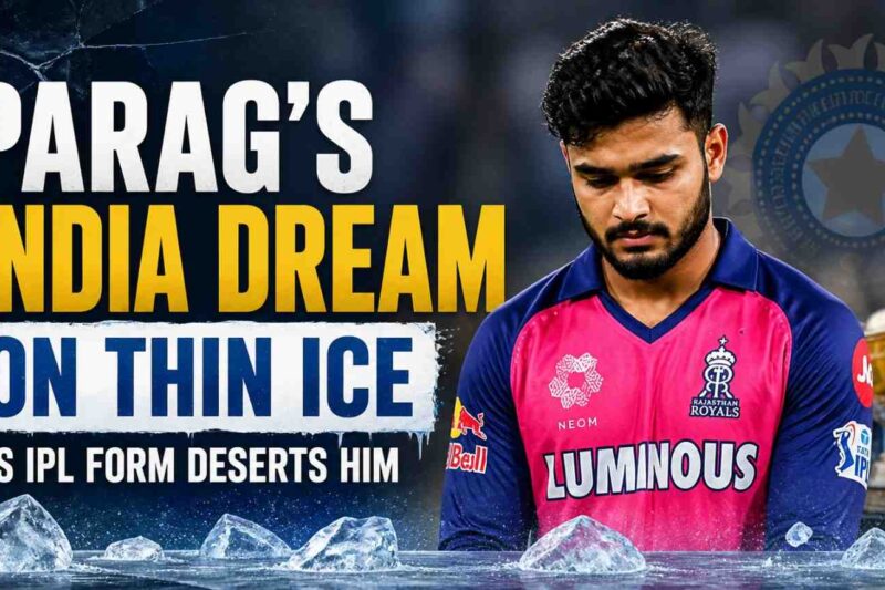 Parag’s India Dream on Thin Ice as IPL Form Deserts Him